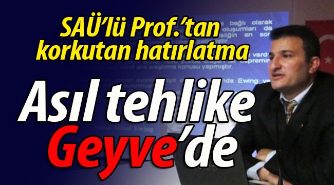 "Asıl tehlike Geyve'de"