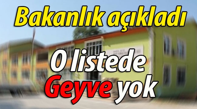 Bakanlık açıkladı.. O listede Geyve yok