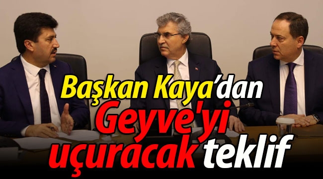 Başkan Kaya'dan Geyve'yi uçuracak teklif