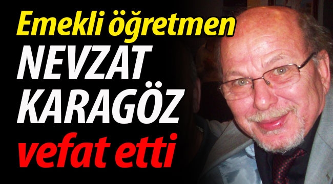 Emekli öğretmen Nevzat Karagöz'ü kaybettik! 
