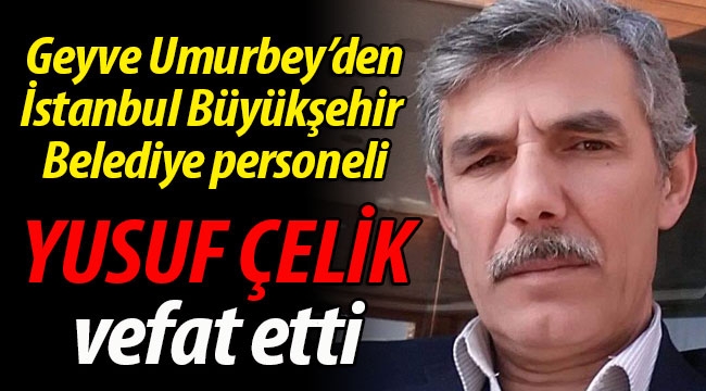 Geyveli İBB personeli Yusuf Çelik vefat etti