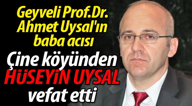 Geyveli Prof.Dr. Ahmet Uysal'ın baba acısı