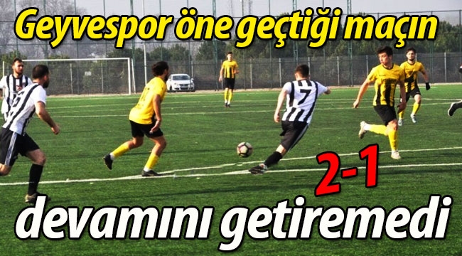 Geyvespor maçın devamını getiremedi