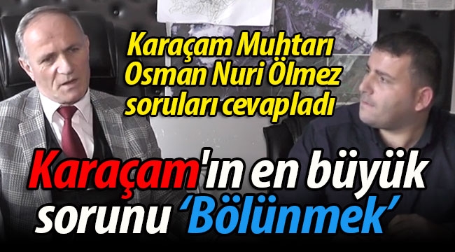 Karaçam'ın en büyük sorunu "Bölünmek"