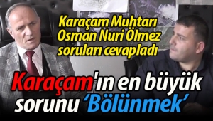 Karaçam'ın en büyük sorunu "Bölünmek"