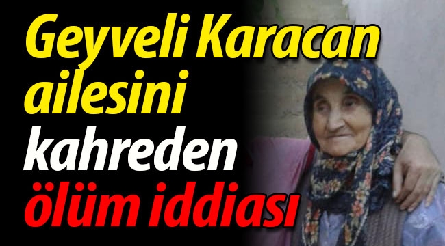 Karacan ailesini kahreden ölüm iddiası