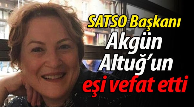 SATSO Başkanı Akgün Altuğ'un acı günü