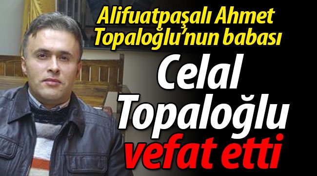 Celal Topaloğlu vefat etti