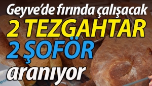 Fırında çalışacak 2 TEZGAHTAR ve 2 ŞOFÖR aranıyor