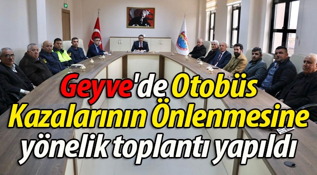 Geyve'de Otobüs Kazalarının Önlenmesi toplantısı