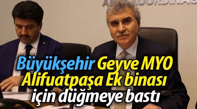 Geyve MYO Alifuatpaşa Ek binası için düğmeye basıldı