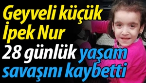 Geyveli küçük İpek Nur yaşama tutunamadı