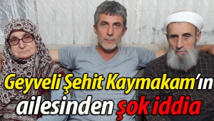 Geyveli Şehit Kaymakamın ailesinden şok iddia
