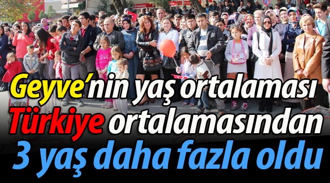 İşte Geyve nüfusunun yaş ortalaması