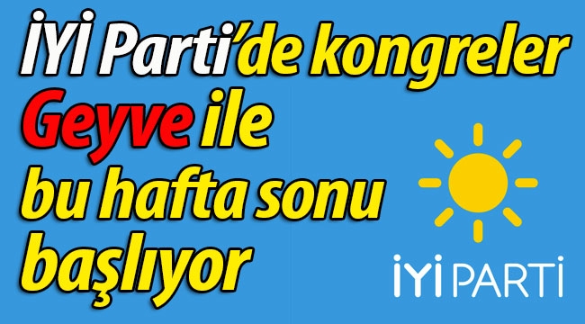 İYİ Parti'de kongreler Geyve ile başlıyor