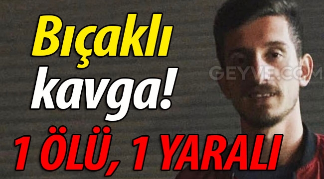 Bıçaklı kavga: 1 ÖLÜ, 1 YARALI