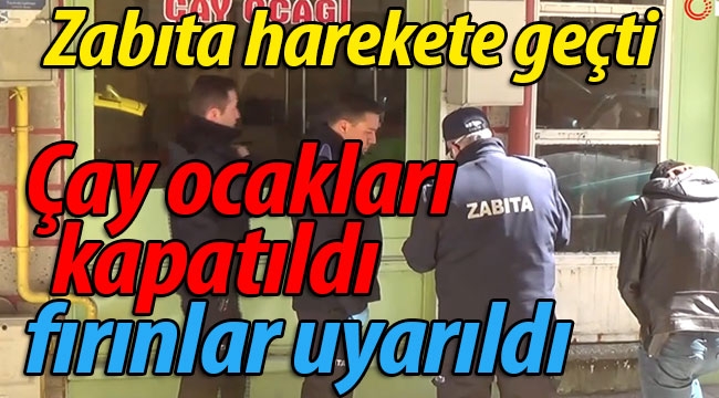 Çay ocakları kapatıldı, fırınlar uyarıldı..