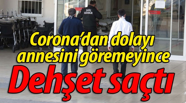 Corona'dan dolayı annesini göremeyince DEHŞET SAÇTI