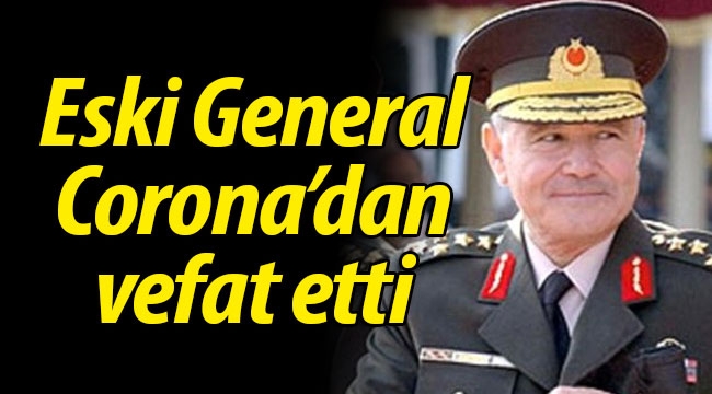 Eski general Corona'dan hayatını kaybetti