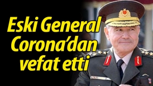 Eski general Corona'dan hayatını kaybetti