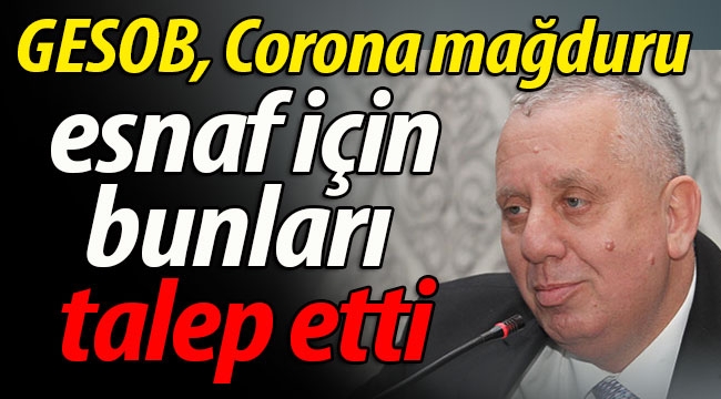 GESOB, Corona mağduru esnaf için bunları talep etti