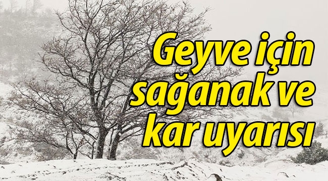 Geyve için sağanak ve kar uyarısı!