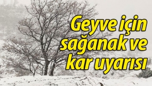 Geyve için sağanak ve kar uyarısı!