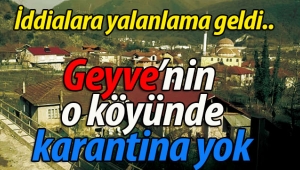 Geyve'nin o köyünde karantina yok! 