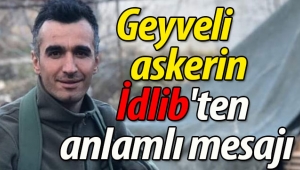 Geyveli askerin İdlib'ten anlamlı mesajı