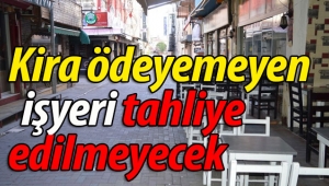 Kira ödeyemeyen işyeri tahliye edilmeyecek