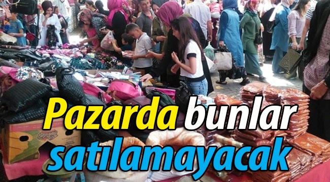 Pazarda bunlar satılamayacak