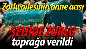 Şehide Zorlu toprağa verildi