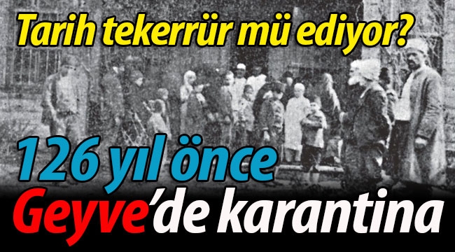 126 yıl önce Geyve karantina altına alınmıştı