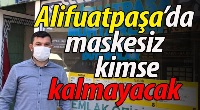 Alifuatpaşa'da maskesiz kimse kalmayacak