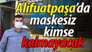 Alifuatpaşa'da maskesiz kimse kalmayacak
