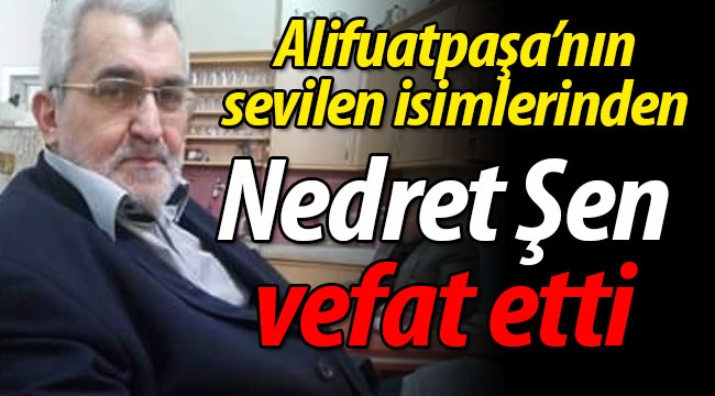 Alifuatpaşa'da oturan Nedret Şen vefat etti