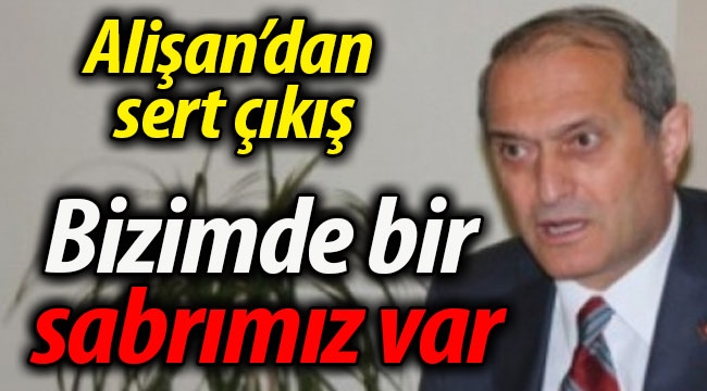 Alişan sert çıktı: "Bizimde bir sabrımız var"