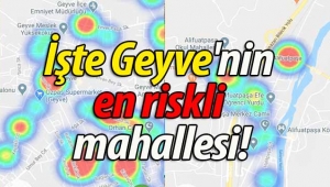 Bakanlık yayınladı! İşte Geyve'nin en riskli mahallesi! 