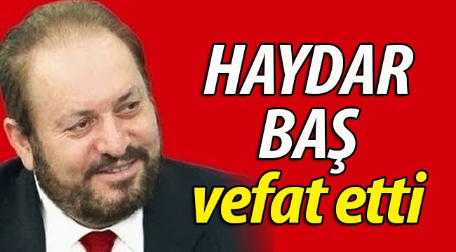 BTP Genel Başkanı Haydar Baş hayatını kaybetti