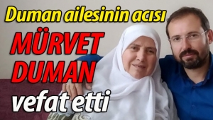 Duman ailesinin acısı: Mürvet Duman vefat etti