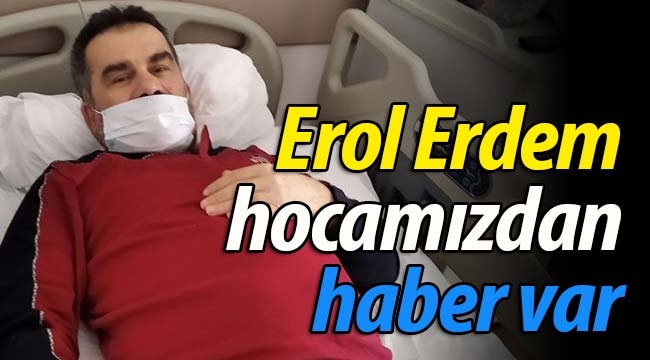 Erol Erdem hocamızdan haber var