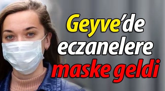 Geyve'de eczaneler maske geldi!