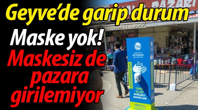 Geyve'de garip durum! Maske yok, maskesiz de pazara girilmiyor