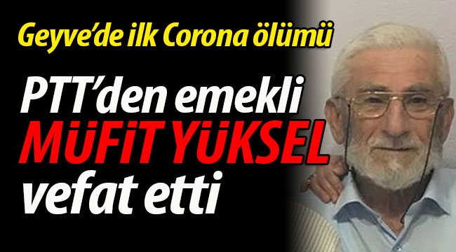 Geyve'de ilk Corona ölümü! PTT'den emekli Müfit Yüksel vefat etti