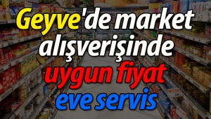 Geyve'de market alışverişinde uygun fiyat, eve servis!