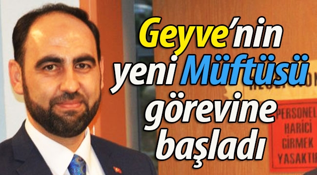 Geyve'nin yeni Müftüsü görevine başladı