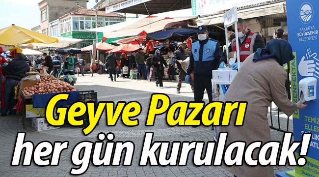 Geyve Pazarı her gün kurulacak! 