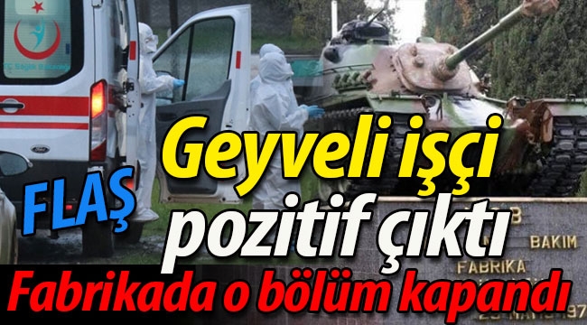 Geyveli işçi pozitif çıktı, fabrikada o bölüm kapatıldı