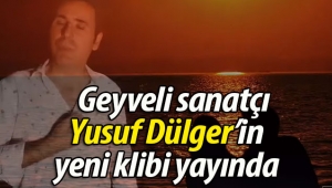 Geyveli sanatçı Yusuf Dülger'in yeni klibi yayında
