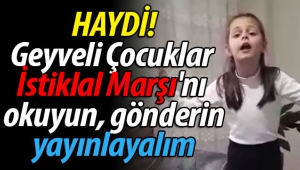 Haydi Geyveli Çocuklar İstiklal Marşı'nı okuyun, yayınlayalım
